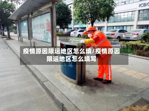 疫情原因限运地区怎么填/疫情原因限运地区怎么填写