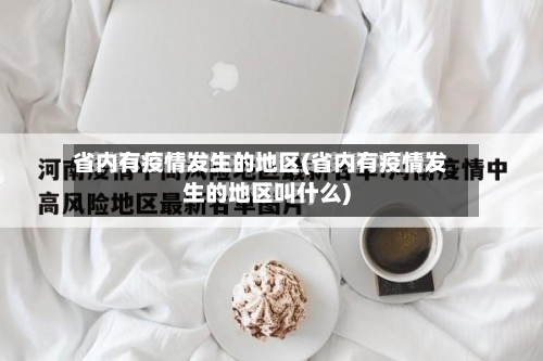 省内有疫情发生的地区(省内有疫情发生的地区叫什么)