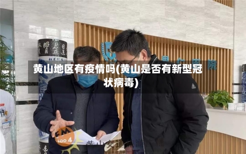 黄山地区有疫情吗(黄山是否有新型冠状病毒)