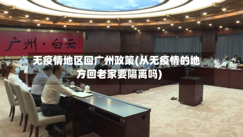 无疫情地区回广州政策(从无疫情的地方回老家要隔离吗)