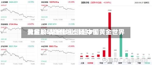 黄金股早盘普遍上扬 中国黄金世界涨超3%紫金矿业涨超2%