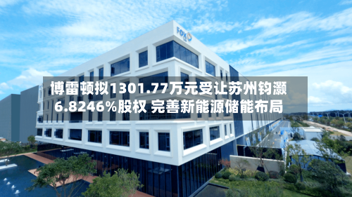 博雷顿拟1301.77万元受让苏州钧灏6.8246%股权 完善新能源储能布局