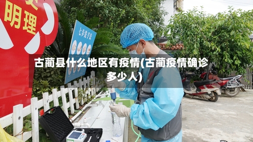 古蔺县什么地区有疫情(古蔺疫情确诊多少人)