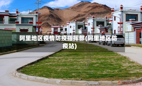 阿里地区疫情防疫指挥部(阿里地区防疫站)