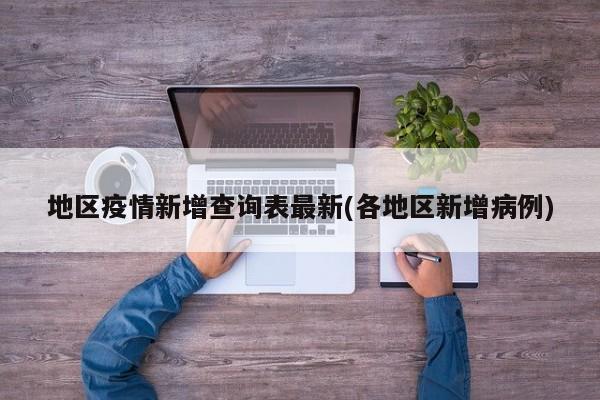 地区疫情新增查询表最新(各地区新增病例)