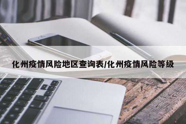 化州疫情风险地区查询表/化州疫情风险等级