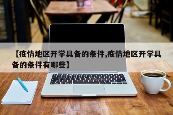 【疫情地区开学具备的条件,疫情地区开学具备的条件有哪些】