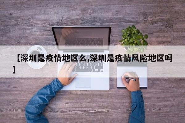【深圳是疫情地区么,深圳是疫情风险地区吗】