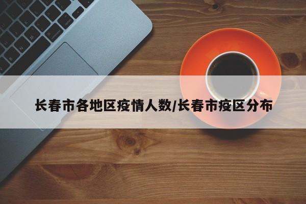 长春市各地区疫情人数/长春市疫区分布